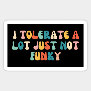 I Tolerate a Lot, Just Not Funky Magnet